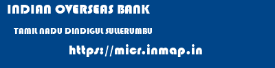INDIAN OVERSEAS BANK  TAMIL NADU DINDIGUL SULLERUMBU   micr code